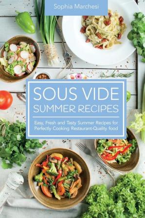 Sous Vide Summer Recipes: Easy Fresh and Tasty Summer Recipes for Perfectly Cooking Restaurant-Quality food