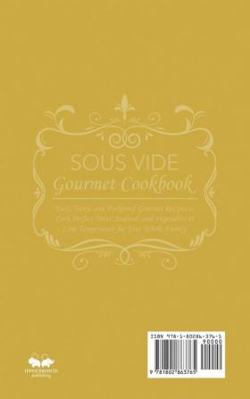 Sous Vide Gourmet Cookbook: Easy Tasty and Foolproof Gourmet Recipes to Cook Perfect Meat Seafood and Vegetables in Low Temperature for Your Whole Family.