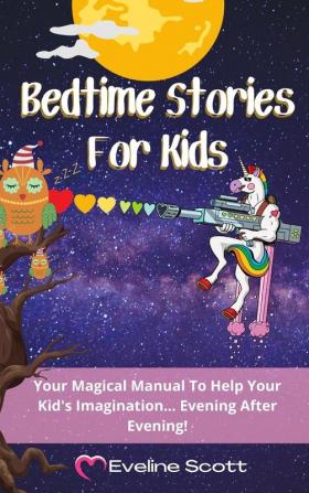 Bedtime Stories For Kids: Your Magical Manual To Help Your Kid's Imagination... Evening After Evening!