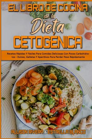 El Libro De Cocina De La Dieta Cetogenica: Recetas Rápidas Y Fáciles Para Comidas Deliciosas Con Pocos Carbohidratos - Dulces Galletas Y Aperitivos ... (Keto Diet Cookbook) (Spanish Version)