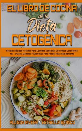 El Libro De Cocina De La Dieta Cetogenica: Recetas Rápidas Y Fáciles Para Comidas Deliciosas Con Pocos Carbohidratos - Dulces Galletas Y Aperitivos ... (Keto Diet Cookbook) (Spanish Version)