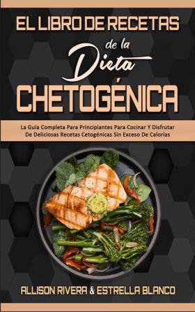 El Libro De Recetas De La Dieta Chetogenica: La Guía Completa Para Principiantes Para Cocinar Y Disfrutar De Deliciosas Recetas Cetogénicas Sin Exceso ... Diet Recipes Cookbook) (Spanish Version)