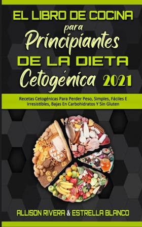 El Libro De Cocina Para Principiantes De La Dieta Cetogenica 2021: Recetas Cetogénicas Para Perder Peso Simples Fáciles E Irresistibles Bajas En ... for Beginners 2021) (Spanish Version)