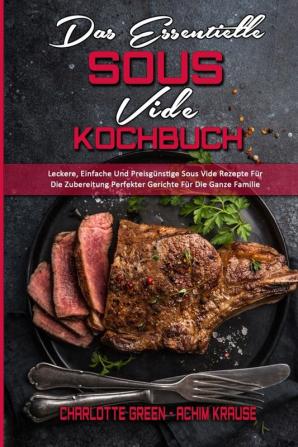 Das Essentielle Sous Vide Kochbuch: Leckere Einfache Und Preisgünstige Sous Vide Rezepte Für Die Zubereitung Perfekter Gerichte Für Die Ganze Familie ... Sous Vide Cookbook ) (German Version)