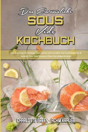 Das Erstaunliche Sous Vide Kochbuch: Eine Anleitung Für Anfänger Zum Kochen Und Genießen Von Erschwinglichen & Leckeren Sous Vide Rezepten Ohne ... Amazing Sous Vide Cookbook) (German Version)