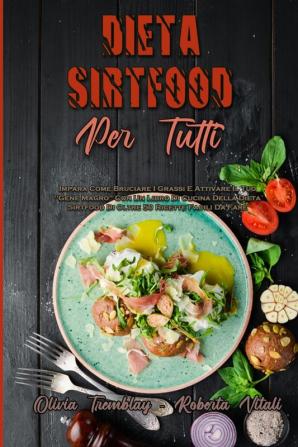 Dieta Sirtfood Per Tutti: Impara Come Bruciare I Grassi E Attivare Il Tuo Gene Magro Con Un Libro Di Cucina Della Dieta Sirtfood Di Oltre 50 Ricette ... Diet For Everyone) (Italian Version)