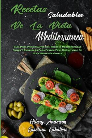 Recetas Saludables De La Dieta Mediterranea: Guía Para Principiantes Con Recetas Mediterráneas Sanas Y Asequibles Para Perder Peso Disfrutando De Sus ... Mediterranean Diet Recipes) (Spanish Version)