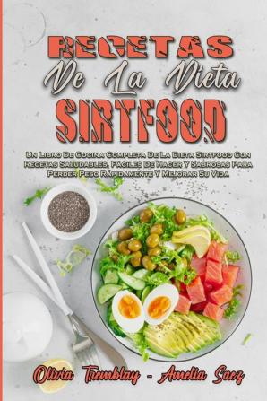 Recetas De La Dieta Sirtfood: Un Libro De Cocina Completa De La Dieta Sirtfood Con Recetas Saludables Fáciles De Hacer Y Sabrosas Para Perder Peso ... (Sirtfood Diet Recipes) (Spanish Version)