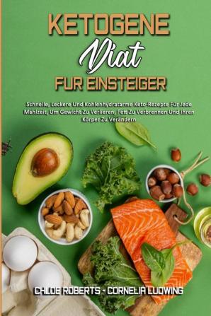 Ketogene Diat Fur Einsteiger: Schnelle Leckere Und Kohlenhydratarme Keto-Rezepte Für Jede Mahlzeit Um Gewicht Zu Verlieren Fett Zu Verbrennen Und ... Diet For Beginners) (German Version)