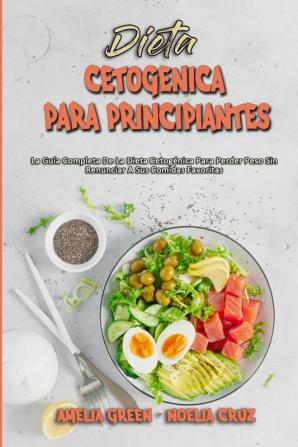 Dieta Cetogenica Para Principiantes: La Guía Completa De La Dieta Cetogénica Para Perder Peso Sin Renunciar A Sus Comidas Favoritas (Ketogenic Diet For Beginners) (Spanish Version)