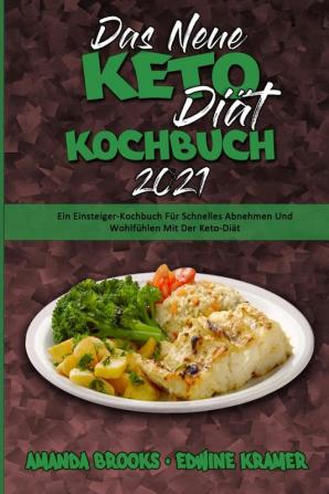 Das Neue Keto-Diat-Kochbuch 2021: Ein Einsteiger-Kochbuch Für Schnelles Abnehmen Und Wohlfühlen Mit Der Keto-Diät (The New Keto Diet Cookbook 2021) (German Version)