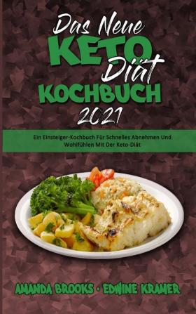 Das Neue Keto-Diat-Kochbuch 2021: Ein Einsteiger-Kochbuch Für Schnelles Abnehmen Und Wohlfühlen Mit Der Keto-Diät (The New Keto Diet Cookbook 2021) (German Version)