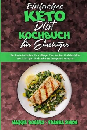 Einfaches Keto-Diat-Kochbuch Fur Einsteiger: Der Beste Leitfaden Für Anfänger Zum Kochen Und Genießen Von Günstigen Und Leckeren Ketogenen Rezepten ... Diet Cookbook for Beginners) (German Version)