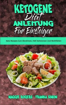 Ketogene Diat Anleitung Fur Einsteiger: Keto-Rezepte Zum Abnehmen Fett Verbrennen Und Wohlfühlen (Ketogenic Diet Guide for Beginners) (German Version)