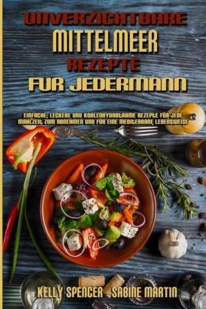 Unverzichtbare Mittelmeer-Rezepte Fur Jedermann: Einfache Leckere Und Kohlenhydratarme Rezepte Für Jede Mahlzeit Zum Abnehmen Und Für Eine ... Recipes For Everyone) (German Version)