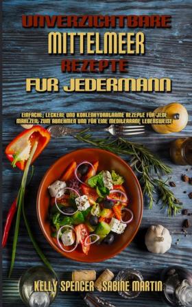 Unverzichtbare Mittelmeer-Rezepte Fur Jedermann: Einfache Leckere Und Kohlenhydratarme Rezepte Für Jede Mahlzeit Zum Abnehmen Und Für Eine ... Recipes For Everyone) (German Version)