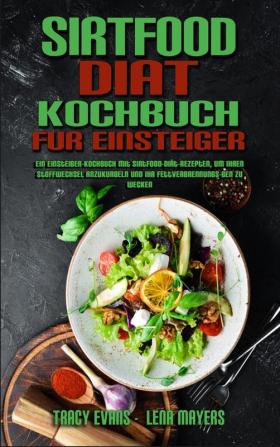 Sirtfood-Diat-Kochbuch Fur Einsteiger: Ein Einsteiger-Kochbuch Mit Sirtfood-Diät-Rezepten Um Ihren Stoffwechsel Anzukurbeln Und Ihr ... Diet Cookbook For Beginners) (German Version)