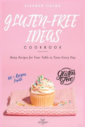 Gluten-Free Ideas: Many Recipes for Your Table to Taste Every Day: 1 (Gluten Free for the Family)