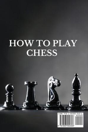 How to Play Chess: 2 BOOKS IN 1: Beginners Guide to Know Rules Strategies and Basics Opening and Closing Tactics! Learn How to Visualize the Game and Predict Your Opponent's Intentions!