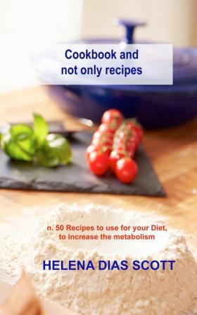 Cookbook and not only recipes: n. 50 Recipes to use for your Diet to increase the metabolism