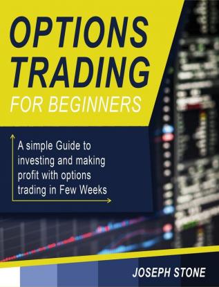 Options Trading for Beginners: A simple Guide to investing and making profit with options trading in Few Weeks: 1A (Business)