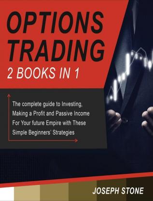 Options Trading: The complete guide to Investing Making a Profit and Passive Income For Your future Empire with These Simple Beginners' Strategies: 3A (Business)