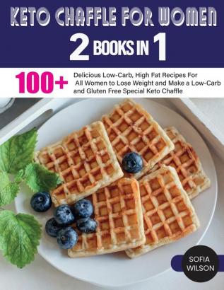 Keto Chaffle for Women: 100 + Delicious Low-Carb High Fat Recipes For All Women to Lose Weight and Make a Low-Carb and Gluten Free Special Keto Chaffle: 4 (Healthy Life)