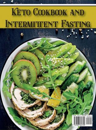 Keto Cookbook and Intermittent Fasting: The Ultimate Guide To Heal Your Body Trough Intermittent Fasting and Keto Lifestyle with High-Fat and Low-Carb Recipes: 1A (Healthy Cookbook)