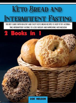 Keto Bread and Intermittent Fasting: The best guide with healthy and tasty keto bread recipes to keep fit by alternating intermittent fasting to Lose ... improving metabolism: 2A (Healthy Cookbook)