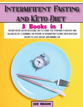 Intermittent Fasting and Keto Diet: The best book on the ketogenic diet to guide you towards a healthy and balanced life combining the powers of ... weight and burning fat: 3 (Healthy Cookbook)