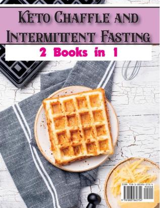 Keto Chaffle and Intermittent Fasting: Start Your day With Delicious Keto Chaffle Recipes and Through Intermittent Fasting Lose Weight Heal Your Body and Supercharge Your Health: 4 (Healthy Cookbook)