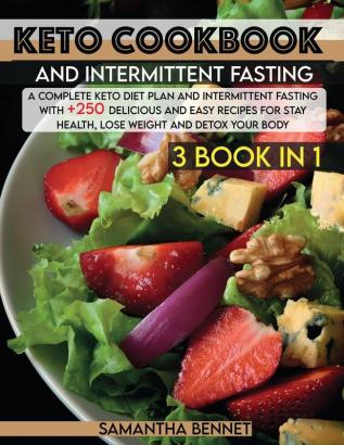 Keto Cookbook and Intermittent Fasting: A Complete Keto Diet Plan and Intermittent Fasting With +250 Delicious and Easy Recipes for Stay Health Lose Weight and Detox Your Body: 1 (Healthy Cookbook)