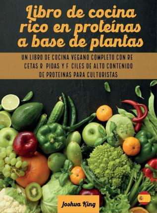 Libro de cocina rico en proteinas a base de plantas: Un libro de cocina vegano completo con recetas rápidas y fáciles de alto contenido de proteínas para culturistas: 2A (Vegan Cookbook)