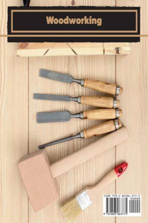 Woodworking: The Complete Guide To Essential Woodworking Skills and Techniques to Makes Your Indoor and Outdoor Project: 1A