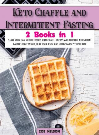 Keto Chaffle and Intermittent Fasting: Start Your day With Delicious Keto Chaffle Recipes and Through Intermittent Fasting Lose Weight Heal Your Body ... Your Health: 4A (Healthy Cookbook)