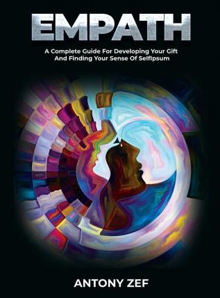 Empath: A Complete Guide for Developing Your Gift and Finding Your Sense of Self