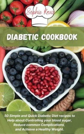 Diabetic Cookbook: 50 Simple and Quick Diabetic Diet recipes to Help about Controlling your blood sugar Reduce common Complications and Achieve a Healthy Weight.