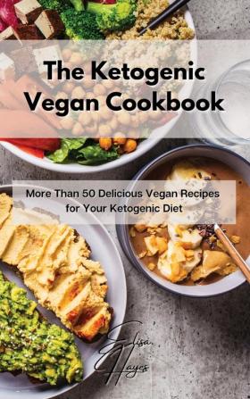 The Ketogenic Vegan Cookbook: More Than 50 Delicious Vegan Recipes for Your Ketogenic Diet