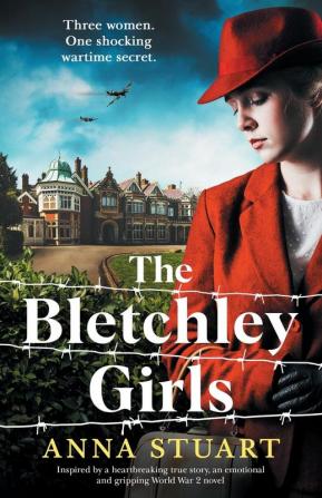 The Bletchley Girls: Inspired by a heartbreaking true story an emotional and gripping World War 2 novel