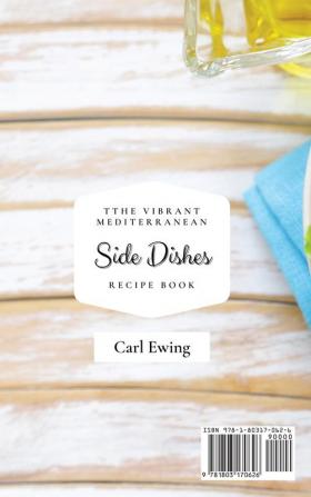 The Vibrant Mediterranean Side Dishes Recipe Book: A Complete Collection of Side Dishes to Boost Your Mediterranean Meals