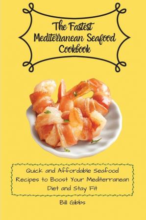 The Fastest Mediterranean Seafood Cookbook: Quick and Affordable Seafood Recipes to Boost Your Mediterranean Diet and Stay Fit