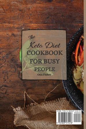 The Keto Diet Cookbook For Busy People: Quick and Easy Delicious Recipes for Everyday Meals