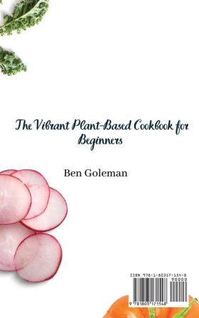 The Vibrant Plant-Based Cookbook for Beginners: The Ultimate Plant-Based Guide for Beginners to Cooking Healthy Dishes