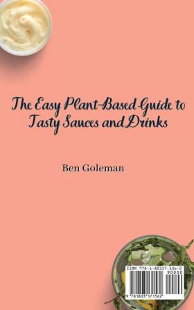 The Easy Plant- Based Guide to Tasty Sauces and Drinks: The Complete Plant-Based Recipe Book for Homemade Sauces and Drinks