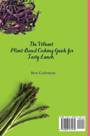 The Vibrant Plant- Based Cooking Guide for Tasty Lunch: Affordable Plant-Based Recipes for a Healthy and Joyful Life