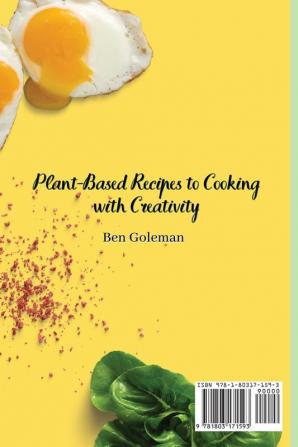 Plant-Based Recipes to Cooking with Creativity: The Ultimate Plant-Based Guide to Cooking with Original Recipes