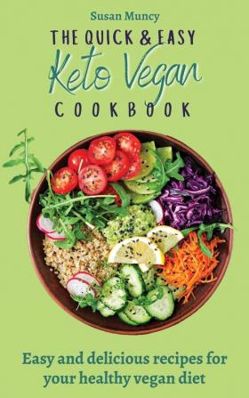 The Quick and Easy Keto Vegan Cookbook: Easy and delicious recipes for your healthy vegan diet