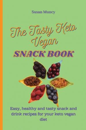 The Tasty Keto Vegan Snack Book: Easy healthy and tasty snack and drink recipes for your keto vegan diet