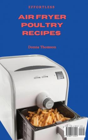 Effortless Air Fryer Poultry Recipes: A Collection of Tasty and Affordable Poultry Recipes for Air Fryer