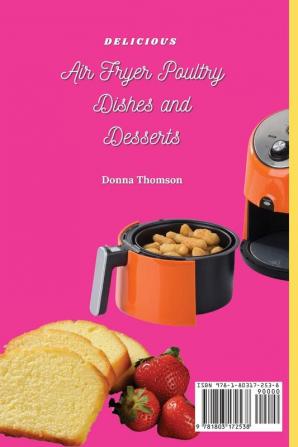 Delicious Air Fryer Poultry Dishes and Desserts: A Cooking Guide to Super Tasty Easy and Affordable Air Fryer Poultry Meals and Desserts